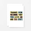 Love Card by SixElevenCreations. Reads Thanks for pretending that you love me more than sports. Product Code SE0233A6