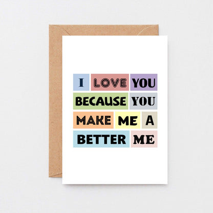 Love Card by SixElevenCreations. Reads I love you because you make me a better me. Product Code SE0152A6