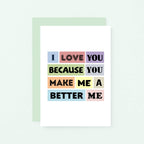 Love Card by SixElevenCreations. Reads I love you because you make me a better me. Product Code SE0152A6