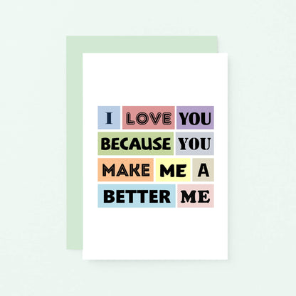 Love Card by SixElevenCreations. Reads I love you because you make me a better me. Product Code SE0152A6