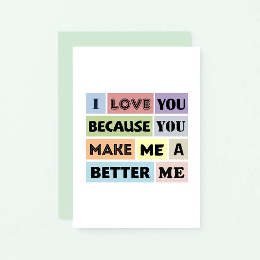 Love Card by SixElevenCreations. Reads I love you because you make me a better me. Product Code SE0152A6