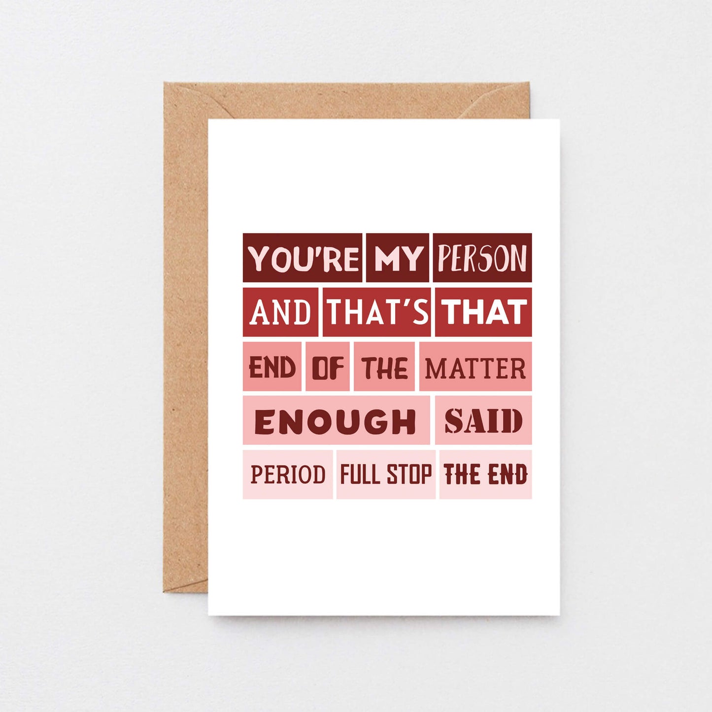 Love Card by SixElevenCreations. Reads You're my person and that's that. End of the matter. Enough said. Period. Full stop. The end. Product Code SEV0006A6