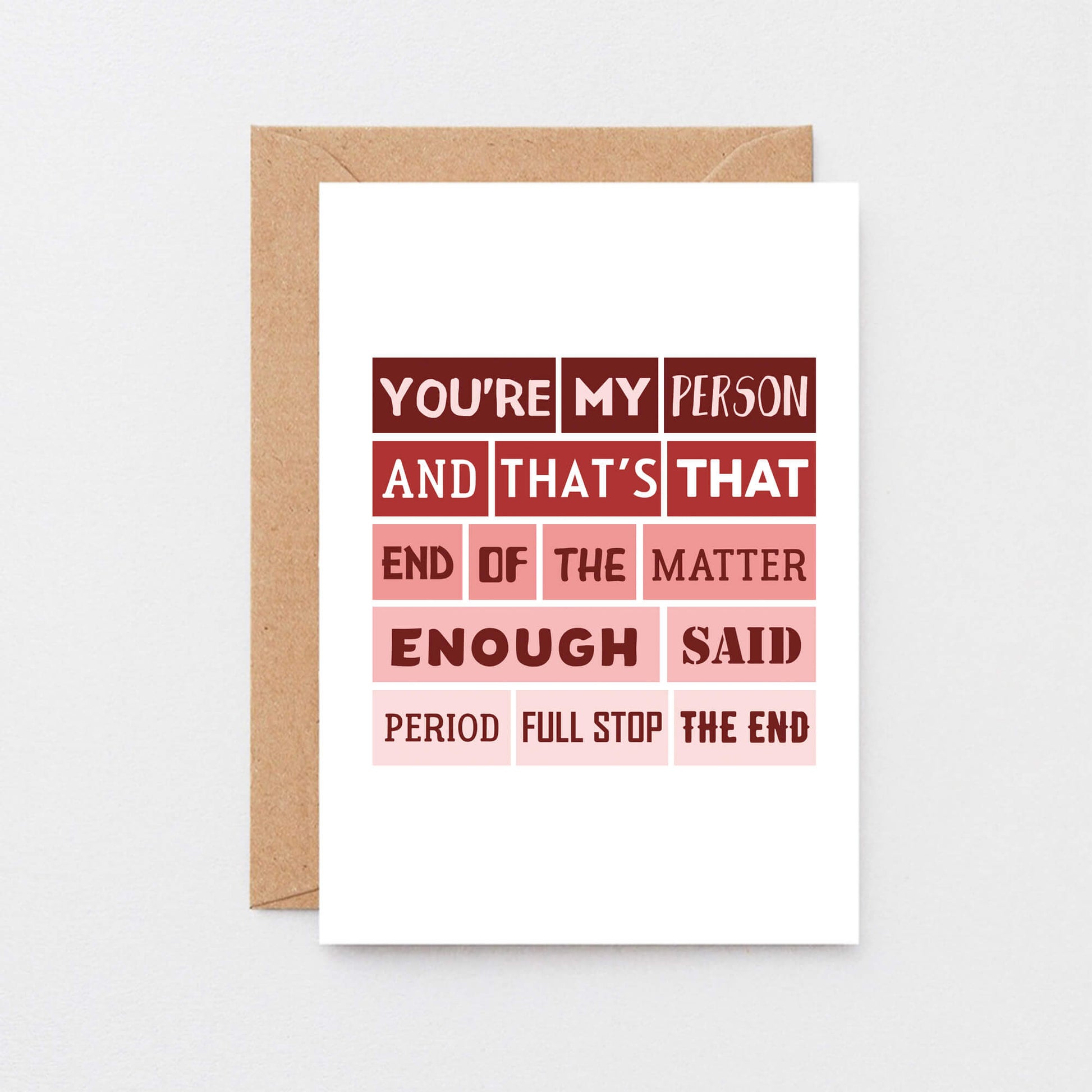 Love Card by SixElevenCreations. Reads You're my person and that's that. End of the matter. Enough said. Period. Full stop. The end. Product Code SEV0006A6