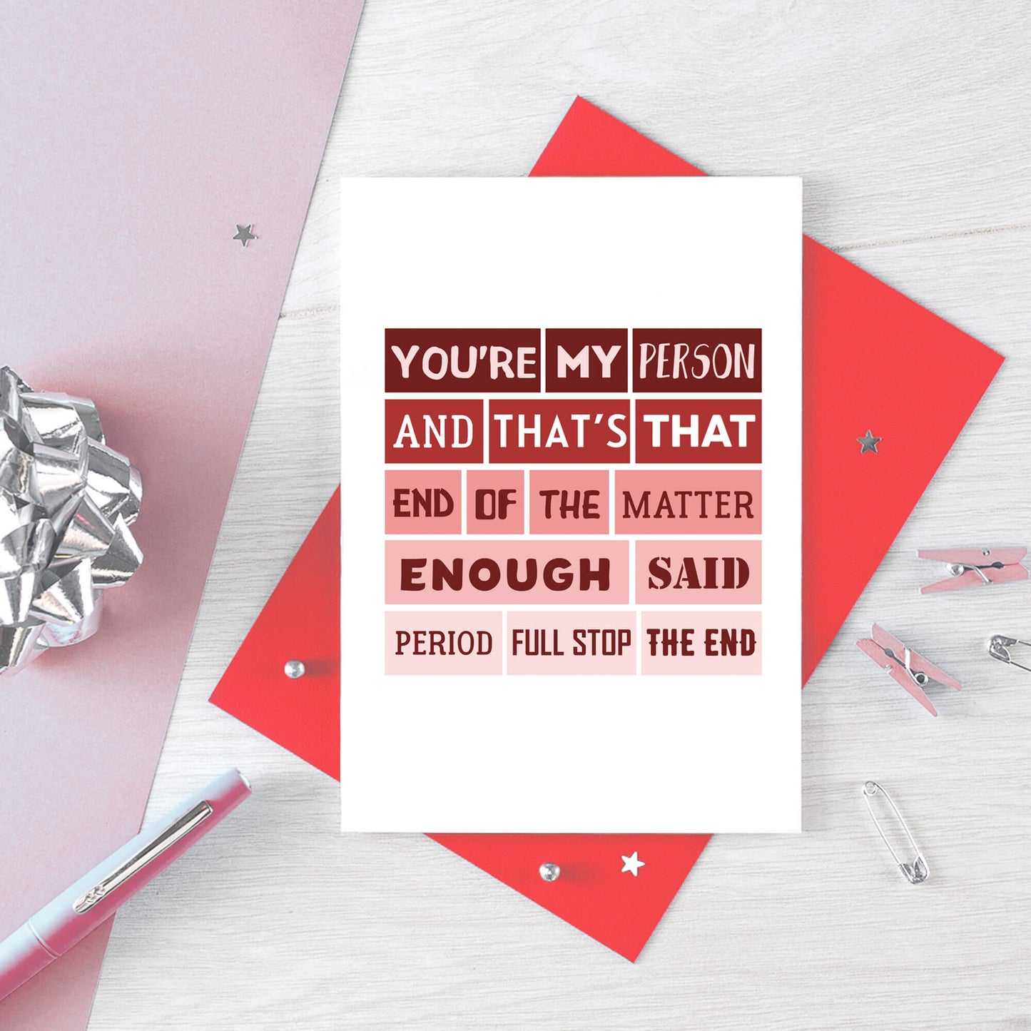 Love Card by SixElevenCreations. Reads You're my person and that's that. End of the matter. Enough said. Period. Full stop. The end. Product Code SEV0006A6