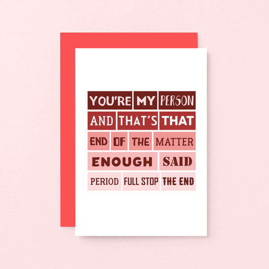 Love Card by SixElevenCreations. Reads You're my person and that's that. End of the matter. Enough said. Period. Full stop. The end. Product Code SEV0006A6