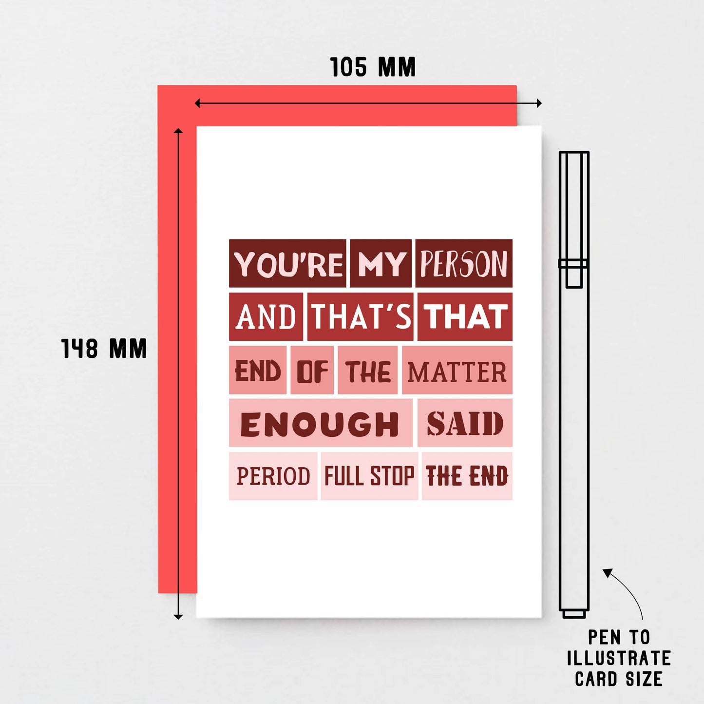Love Card by SixElevenCreations. Reads You're my person and that's that. End of the matter. Enough said. Period. Full stop. The end. Product Code SEV0006A6