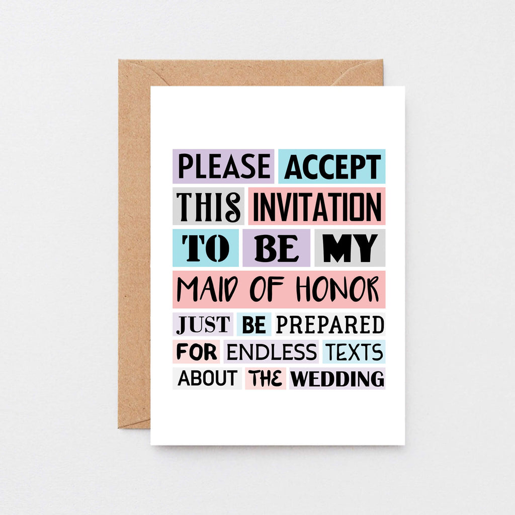 Maid Of Honor Proposal Card by SixElevenCreations. Reads Please accept this invitation to be my maid of honor. Just be prepared for endless texts about the wedding. Product Code SE0187A6_US