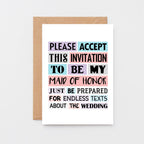 Maid Of Honor Proposal Card by SixElevenCreations. Reads Please accept this invitation to be my maid of honor. Just be prepared for endless texts about the wedding. Product Code SE0187A6_US