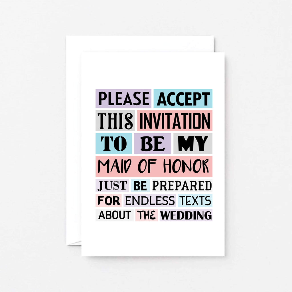 Maid Of Honor Proposal Card by SixElevenCreations. Reads Please accept this invitation to be my maid of honor. Just be prepared for endless texts about the wedding. Product Code SE0187A6_US