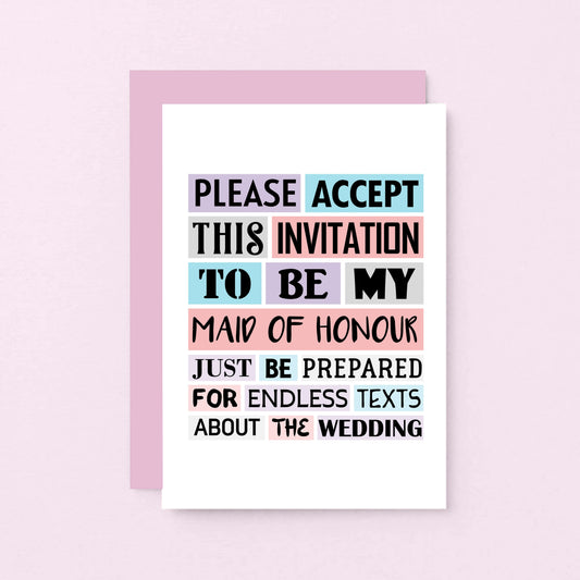 Maid Of Honour Proposal Card by SixElevenCreations. Reads Please accept this invitation to be my maid of honour. Just be prepared for endless texts about the wedding. Product Code SE0187A6