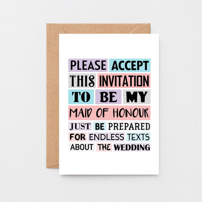 Maid Of Honour Proposal Card by SixElevenCreations. Reads Please accept this invitation to be my maid of honour. Just be prepared for endless texts about the wedding. Product Code SE0187A6
