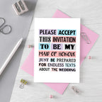 Maid Of Honour Proposal Card by SixElevenCreations. Reads Please accept this invitation to be my maid of honour. Just be prepared for endless texts about the wedding. Product Code SE0187A6