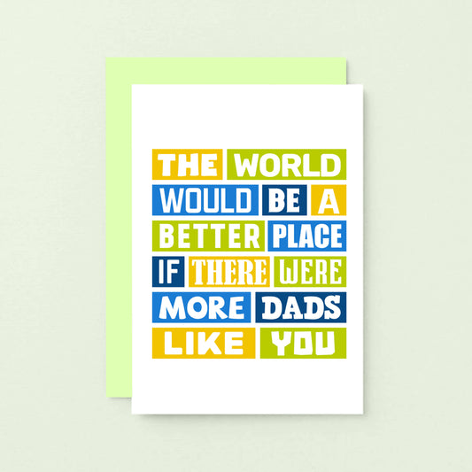 Dad Card by SixElevenCreations. Reads The world would be a better place if there were more dads like you. Product Code SE0064A6