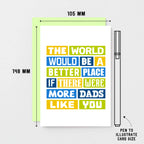 Dad Card by SixElevenCreations. Reads The world would be a better place if there were more dads like you. Product Code SE0064A6
