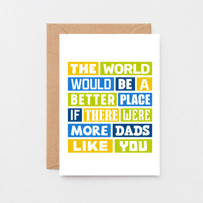Dad Card by SixElevenCreations. Reads The world would be a better place if there were more dads like you. Product Code SE0064A6