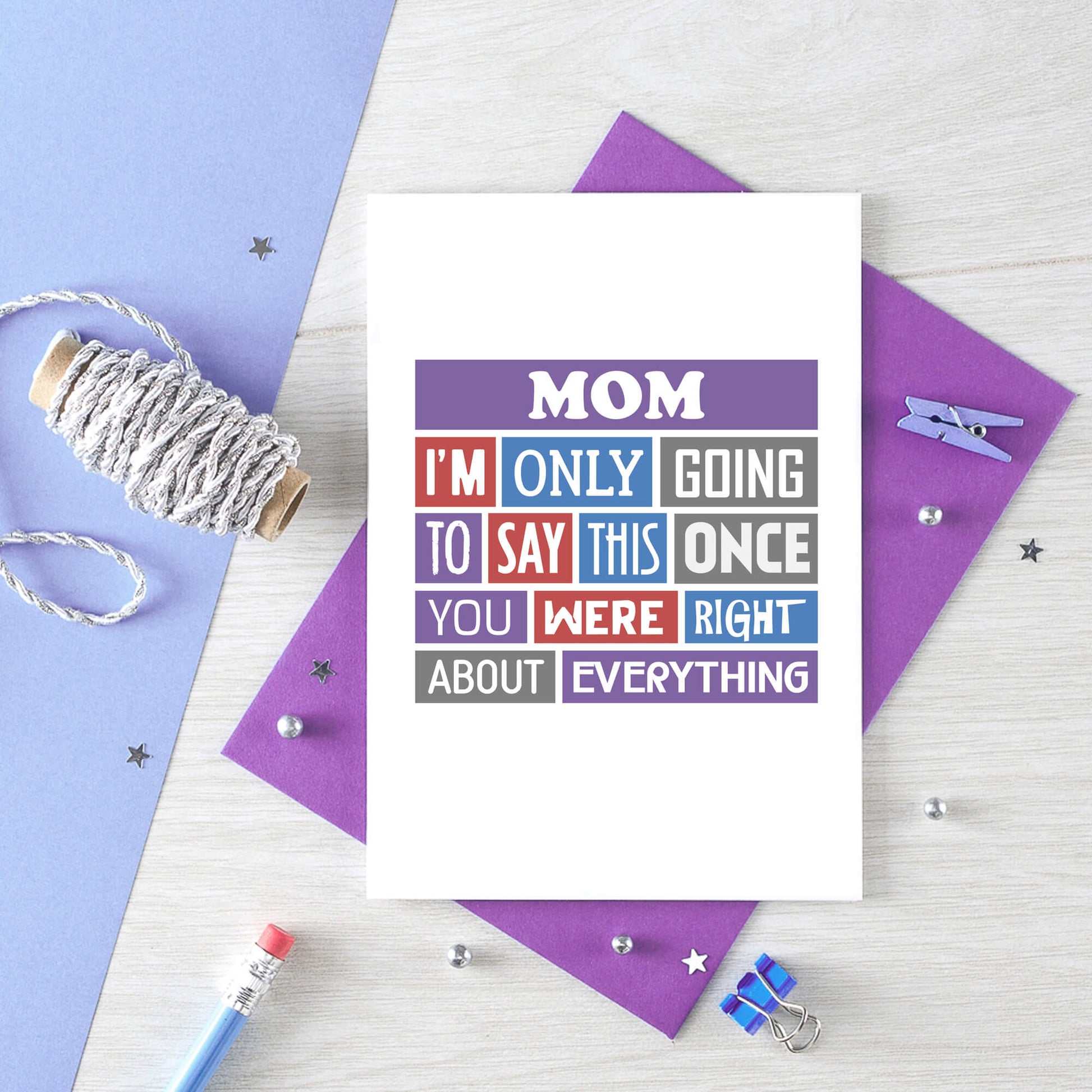 Mom Card by SixElevenCreations. Reads Mom I'm only going to say this once. You were right about everything. Product Code SE0130A6_US