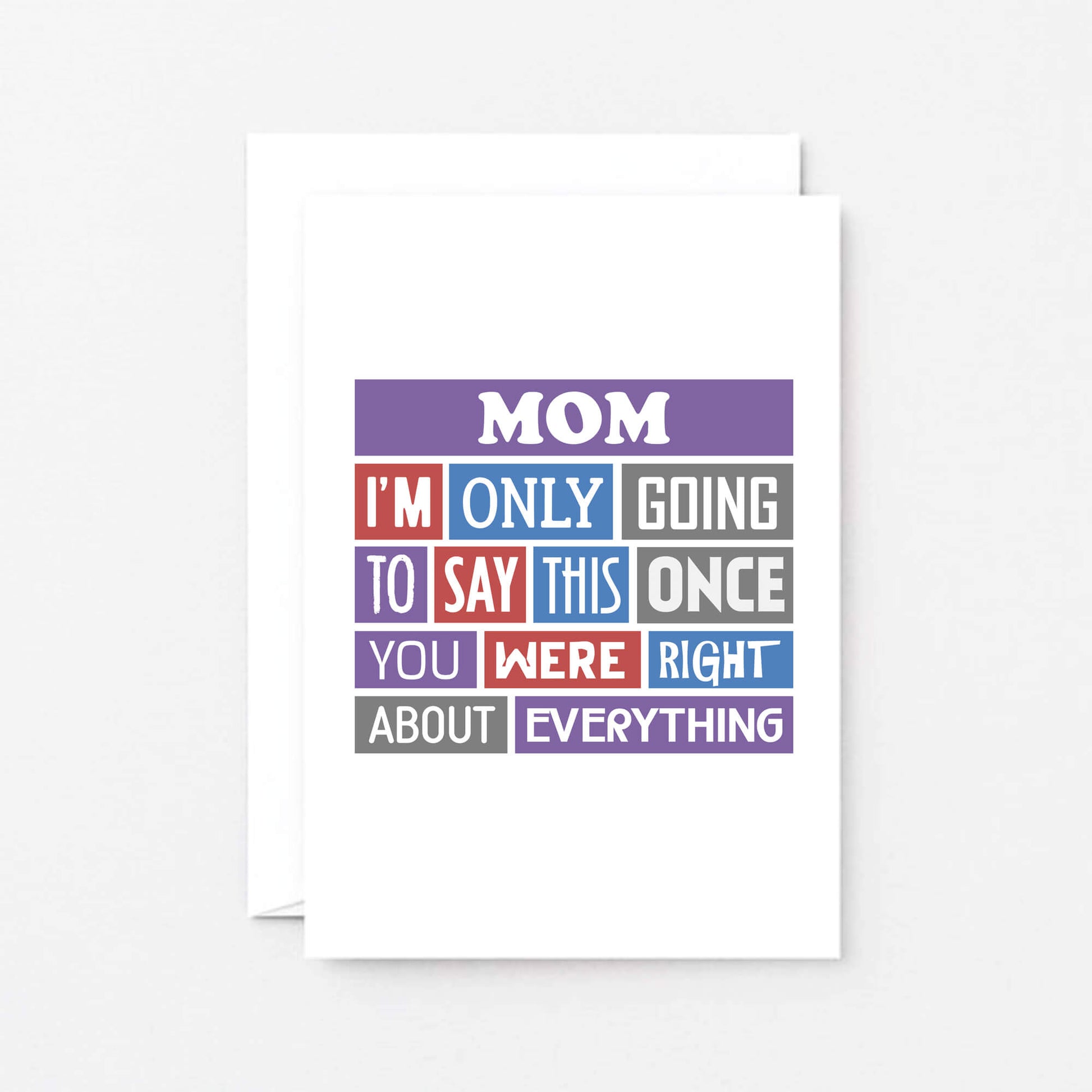 Mom Card by SixElevenCreations. Reads Mom I'm only going to say this once. You were right about everything. Product Code SE0130A6_US