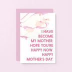 Mother's Day Card by SixElevenCreations. Reads I have become my mother. Hope you're happy now. Happy Mother's Day. Product Code SEM0021A6