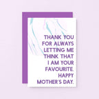 Mother's Day Card by SixElevenCreations. Thank you for always letting me think that I am your favourite. Happy Mother's Day. Product Code SEM0022A6