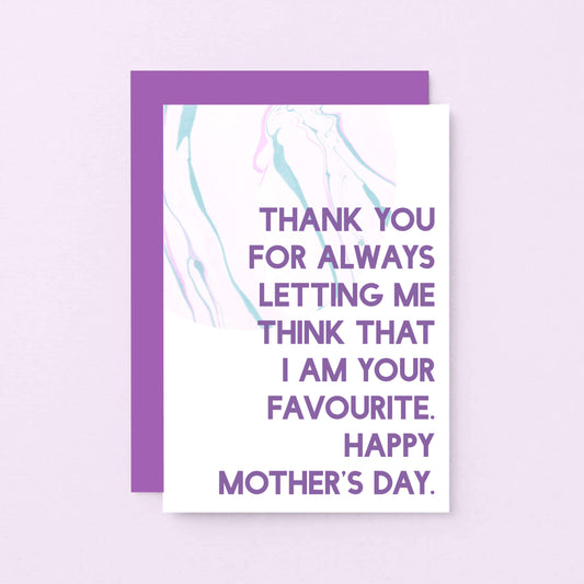 Mother's Day Card by SixElevenCreations. Thank you for always letting me think that I am your favourite. Happy Mother's Day. Product Code SEM0022A6