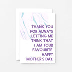 Mother's Day Card by SixElevenCreations. Thank you for always letting me think that I am your favourite. Happy Mother's Day. Product Code SEM0022A6