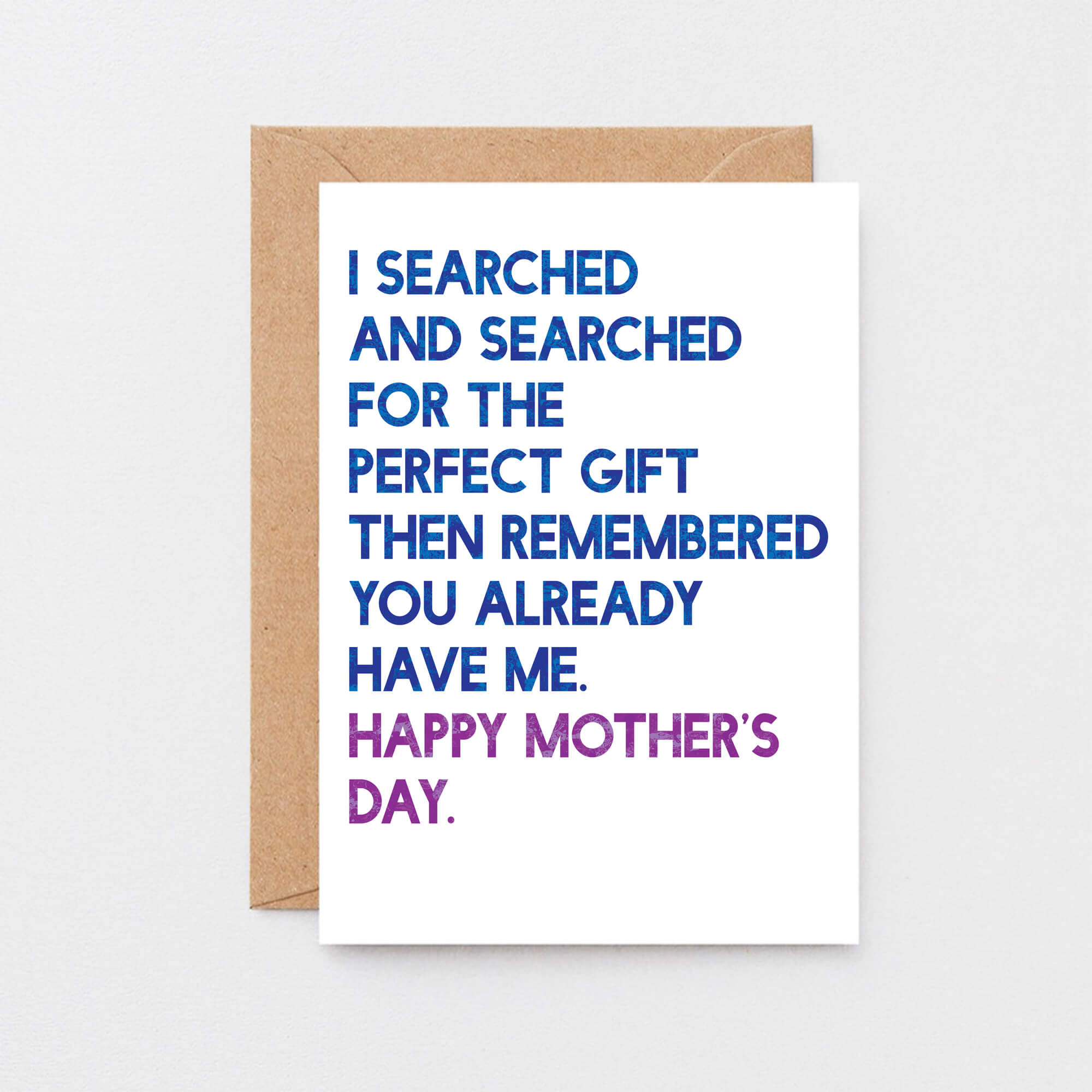 Mother's Day Card by SixElevenCreations. Card reads I searched and searched for the perfect gift then remembered you already have me. Happy Mother's Day. Product Code SEM0032A6