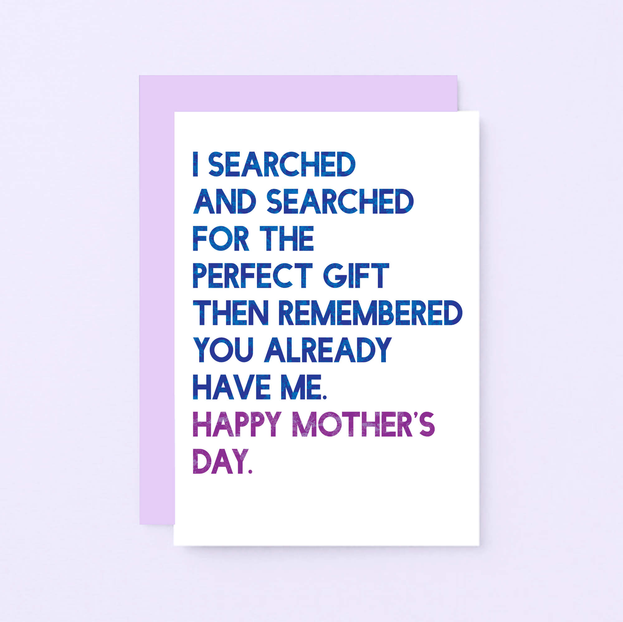 Mother's Day Card by SixElevenCreations. Card reads I searched and searched for the perfect gift then remembered you already have me. Happy Mother's Day. Product Code SEM0032A6