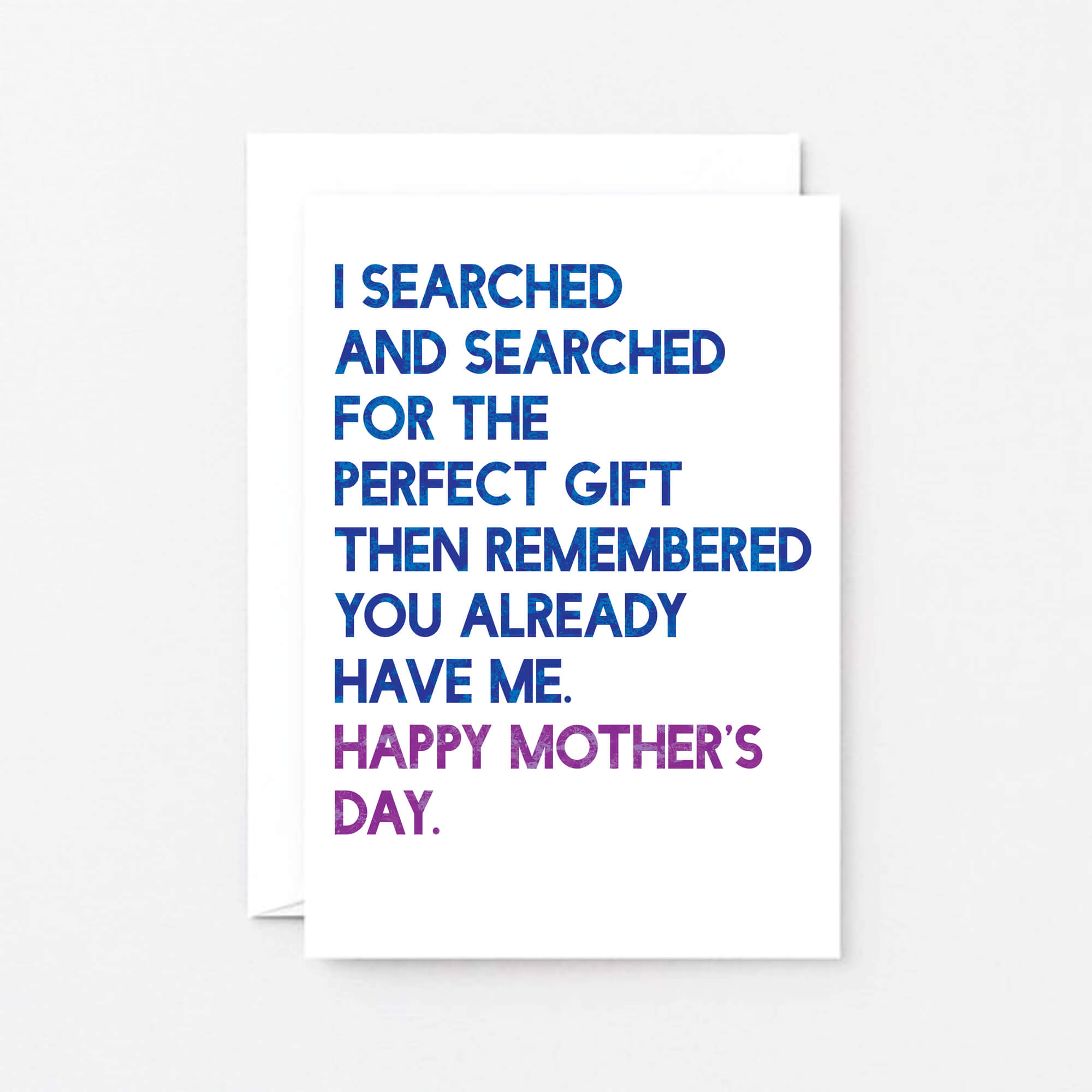 Mother's Day Card by SixElevenCreations. Card reads I searched and searched for the perfect gift then remembered you already have me. Happy Mother's Day. Product Code SEM0032A6