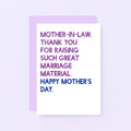 Mother's Day Card by SixElevenCreations. Reads Mother-in-law. Thank you for raising such great marriage material. Happy Mother's Day. Product Code SEM0093A6
