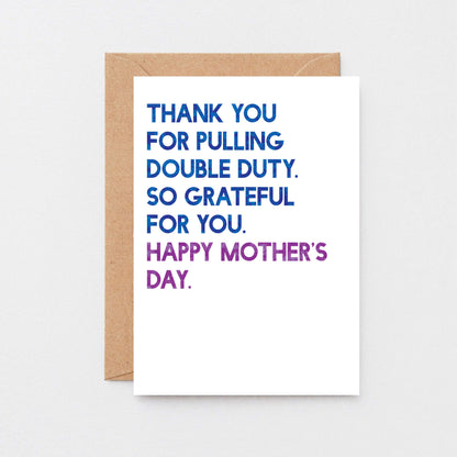 Mother's Day Card by SixElevenCreations. Reads Thank you for pulling double duty. So grateful for you. Happy Mother's Day. Product Code SEM0034A6