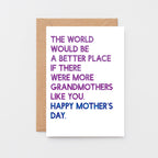 Mother's Day Card For Grandmother by SixElevenCreations. Card reads The world would be a better place if there were more grandmothers like you. Happy Mother's Day. Product Code SEM0035A6