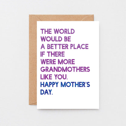 Mother's Day Card For Grandmother by SixElevenCreations. Card reads The world would be a better place if there were more grandmothers like you. Happy Mother's Day. Product Code SEM0035A6