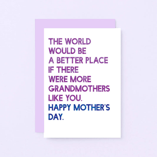 Mother's Day Card For Grandmother by SixElevenCreations. Card reads The world would be a better place if there were more grandmothers like you. Happy Mother's Day. Product Code SEM0035A6