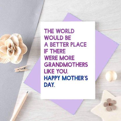 Mother's Day Card For Grandmother by SixElevenCreations. Card reads The world would be a better place if there were more grandmothers like you. Happy Mother's Day. Product Code SEM0035A6