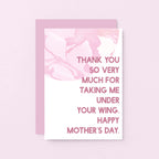 Mother's Day Card by SixElevenCreations. Reads Thank you so very much for taking me under your wing. Happy Mother's Day. Product Code SEM0025A6