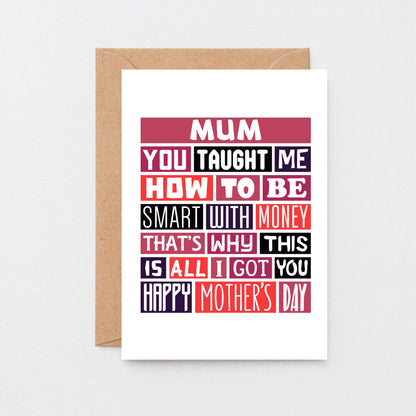 Mother's Day Card by SixElevenCreations. Reads Mum You taught me how to be smart with money That's why this is all I got you. Happy Mother's Day. Product Code SEM0005A6