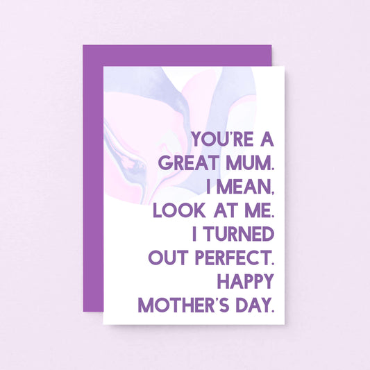 Mother's Day Card by SixElevenCreations. Reads You're a great mum. I mean, look at me. I turned out perfect. Happy Mother's Day. Product Code SEM0024A6