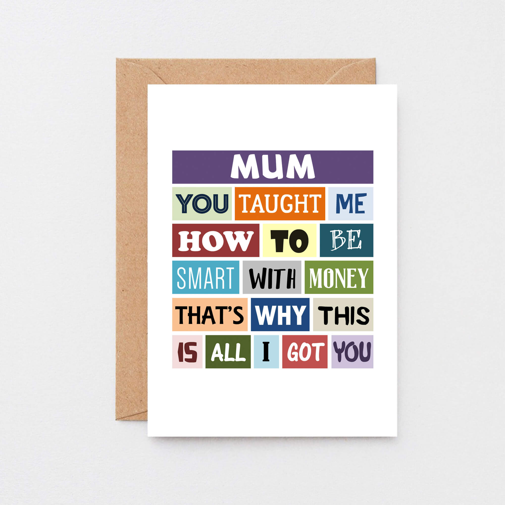 Mum Card by SixElevenCreations. Reads Mum You taught me how to be smart with money. That's why this is all I got you. Product Code SE0134A6