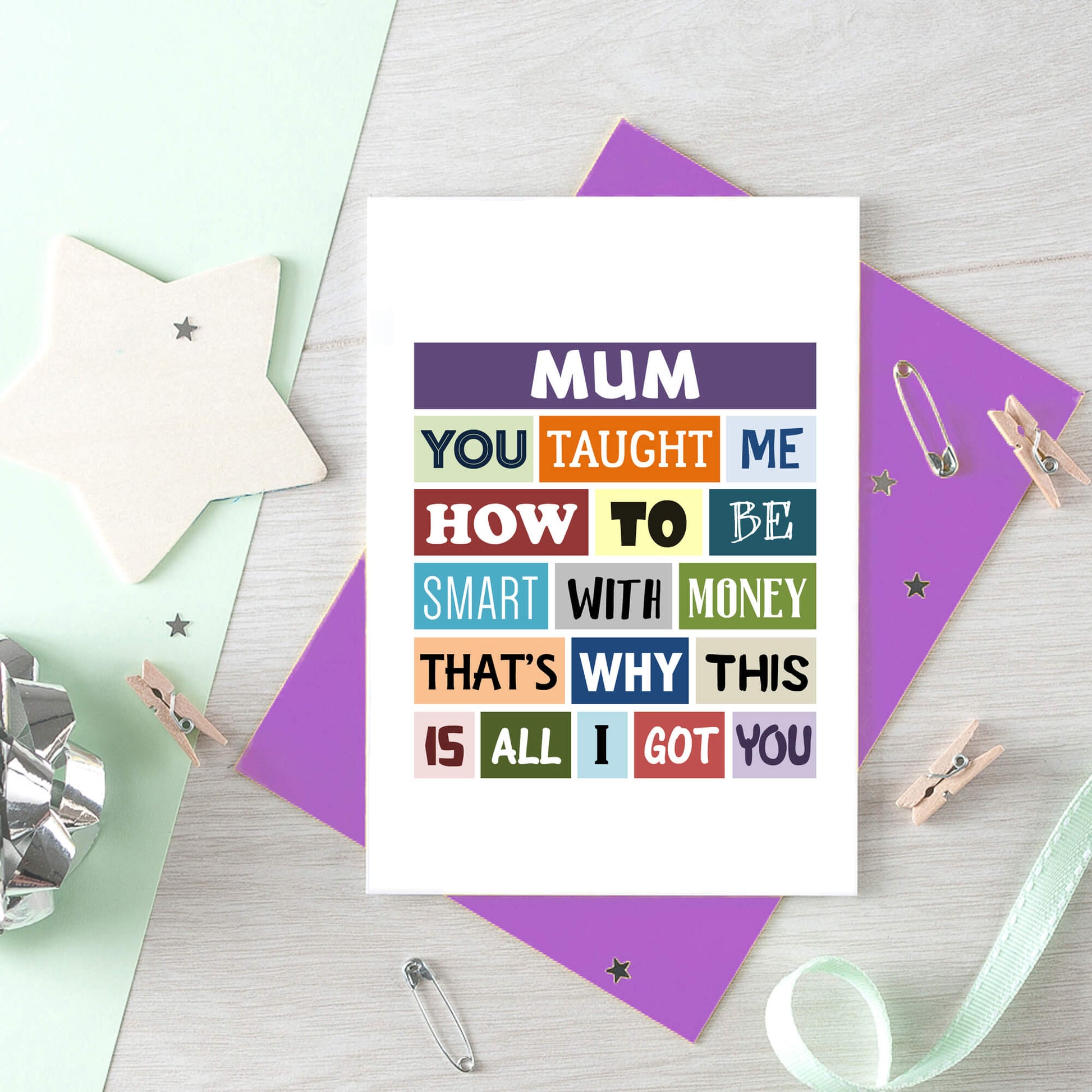 Mum Card by SixElevenCreations. Reads Mum You taught me how to be smart with money. That's why this is all I got you. Product Code SE0134A6