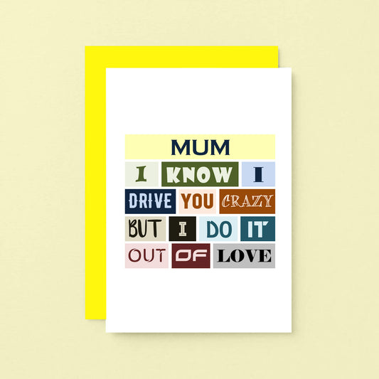 Funny Mum Card by SixElevenCreations. Reads Mum I know I drive you crazy but I do it out of love. Product Code SE0091A6