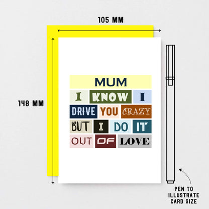 Funny Mum Card by SixElevenCreations. Reads Mum I know I drive you crazy but I do it out of love. Product Code SE0091A6