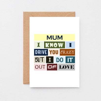 Funny Mum Card by SixElevenCreations. Reads Mum I know I drive you crazy but I do it out of love. Product Code SE0091A6
