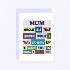 Mum Card by SixElevenCreations. Reads Mum About all that trouble when I was growing up I want you to know I forgive you. Product Code SE0132A6