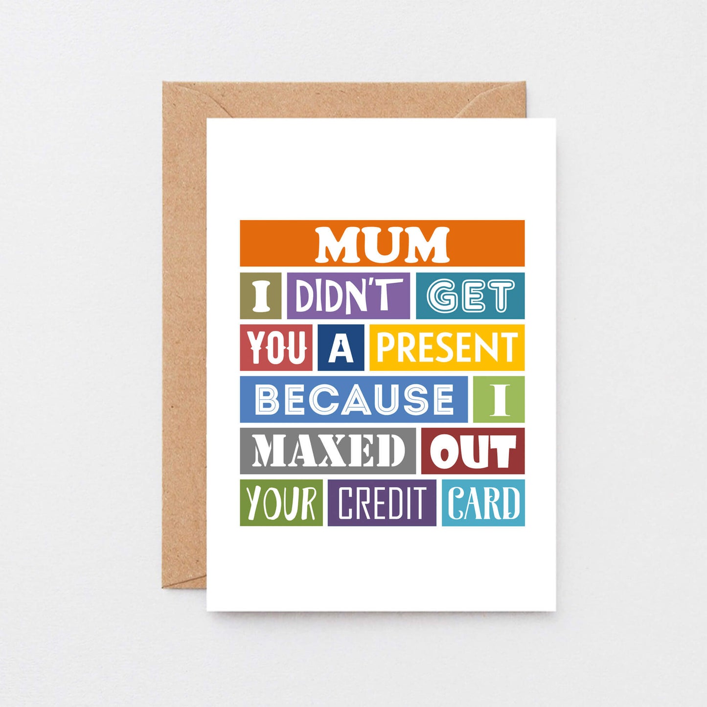 Mum Card by SixElevenCreations. Reads Mum I didn't get you a present because I maxed out your credit card. Product Code SE0136A6