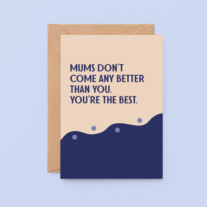 Mum Card by SixElevenCreations. Reads Mums don't come any better than you. You're the best. Product Code SE1109A6