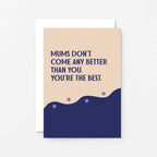 Mum Card by SixElevenCreations. Reads Mums don't come any better than you. You're the best. Product Code SE1109A6