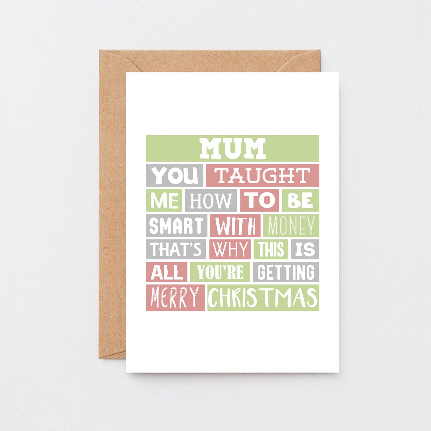 Mum Christmas Card by SixElevenCreations. Reads Mum You taught me how to be smart with money. That's why this is all you're getting. Merry Christmas. Product Code SEC0006A6