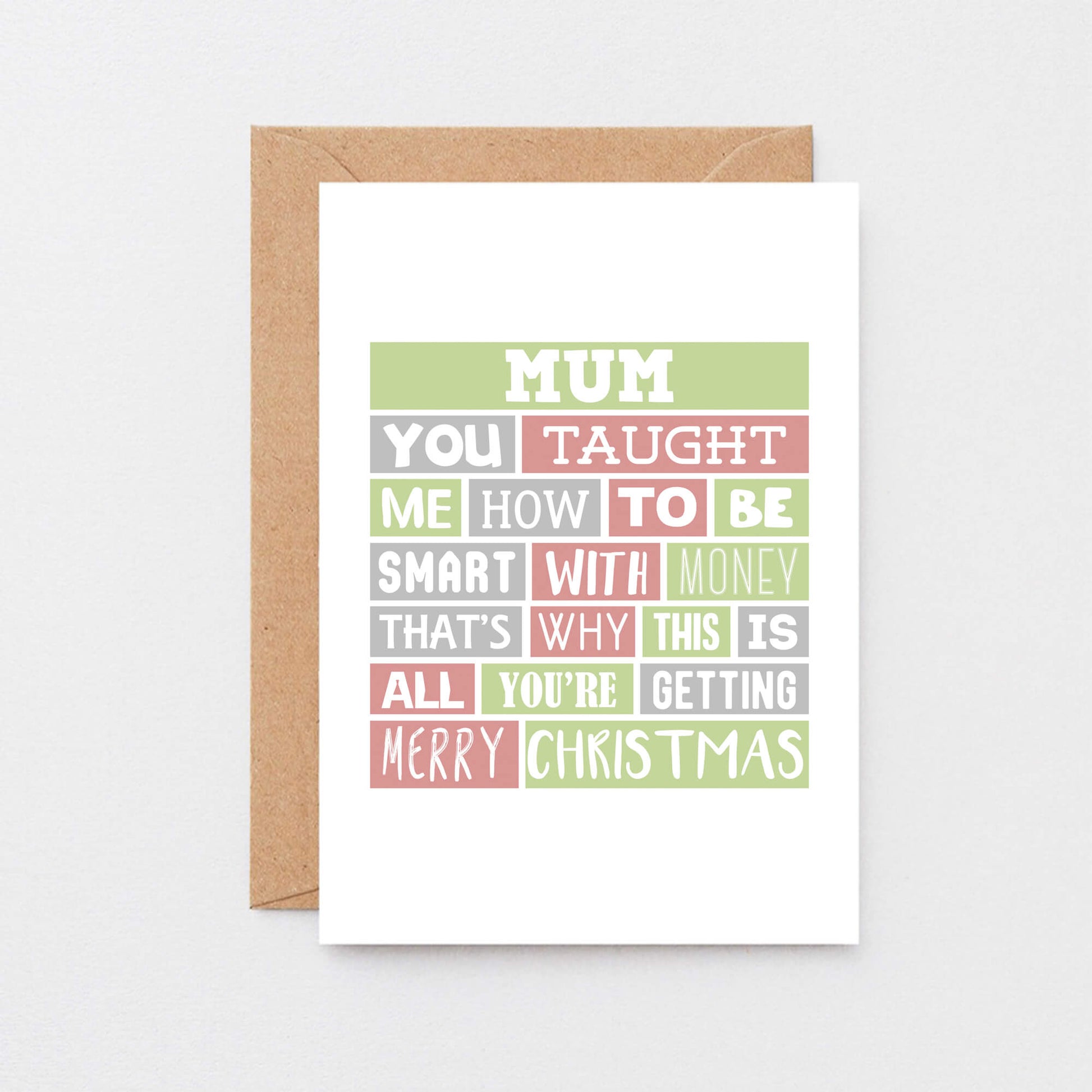 Mum Christmas Card by SixElevenCreations. Reads Mum You taught me how to be smart with money. That's why this is all you're getting. Merry Christmas. Product Code SEC0006A6