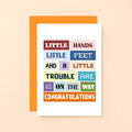 New Baby Card by SixElevenCreations. Reads Little hands little feet and a little trouble are are all on the way. Congratulations. Product Code SE0110A6