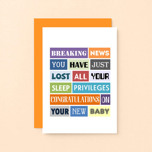 New Baby Card by SixElevenCreations. Reads Breaking news. You have just lost all your sleep privileges. Congratulations on your new baby.. Product Code SE0151A6